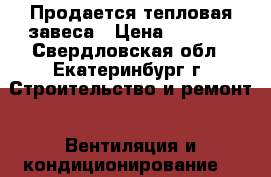 Продается тепловая завеса › Цена ­ 3 000 - Свердловская обл., Екатеринбург г. Строительство и ремонт » Вентиляция и кондиционирование   